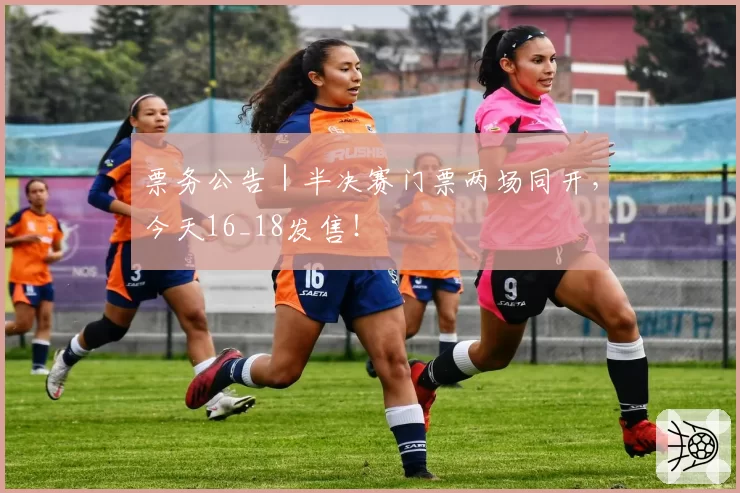票务公告｜半决赛门票两场同开，今天16_18发售！