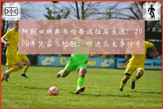 阿斯回顾弗洛伦蒂诺往届竞选：2000年凭菲戈险胜；四次无竞争对手